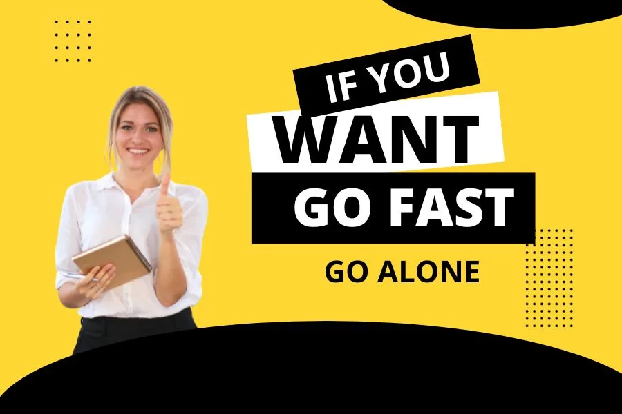 If You Want to Go Fast Go Alone Quotes