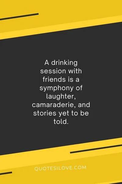 Drinking Session With Friends Quotes () Drinking Session With Friends Quotes ()