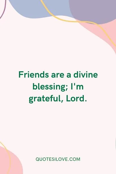 Thank You Lord for the Gift of Friends Quotes () Thank You Lord for the Gift of Friends Quotes ()