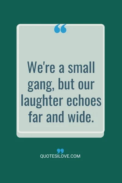 We Are Like a Small Gang Quotes () We Are Like a Small Gang Quotes ()