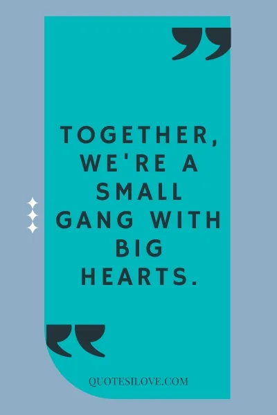 We Are Like a Small Gang Quotes We Are Like a Small Gang Quotes