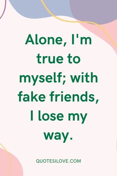Being Alone Is Better Than Being With Fake Friends Quotes () Being Alone Is Better Than Being With Fake Friends Quotes ()