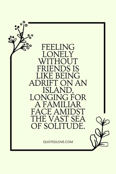 Feeling Lonely Without Friends Quotes () Feeling Lonely Without Friends Quotes ()