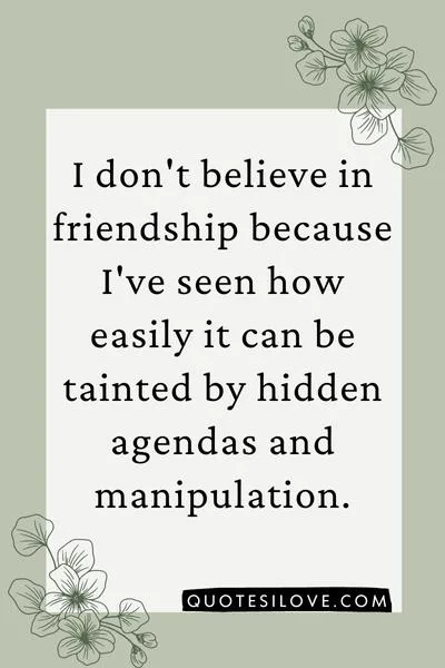 I Don't Believe In Friendship Quotes () I Don't Believe In Friendship Quotes ()
