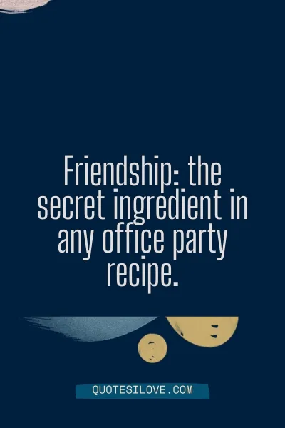 When Your Friend Skips the Office Party Quotes () When Your Friend Skips the Office Party Quotes ()