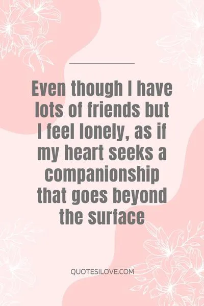 I Have Lots of Friends but I Feel Lonely Quotes () I Have Lots of Friends but I Feel Lonely Quotes ()