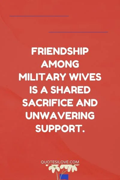 The Bonds That Unite Us Inspirational Quotes on the Friendship Among Military Wives () The Bonds That Unite Us Inspirational Quotes on the Friendship Among Military Wives ()