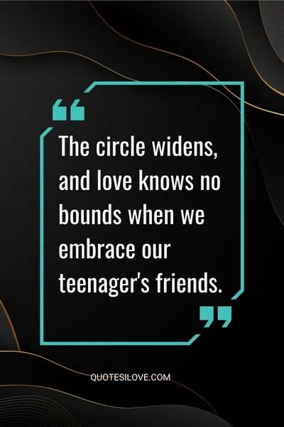 The Circle Widens Quotes on the Joy of Embracing Your Teenager's Friends as Your Own () The Circle Widens Quotes on the Joy of Embracing Your Teenager's Friends as Your Own ()